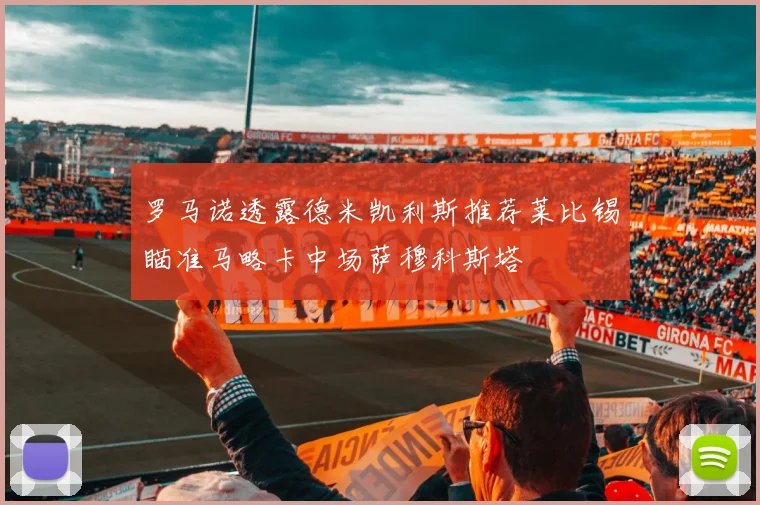 罗马诺透露德米凯利斯推荐莱比锡瞄准马略卡中场萨穆科斯塔
